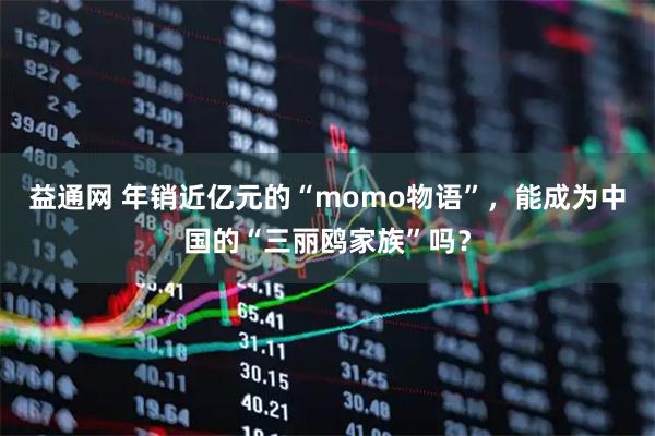 益通网 年销近亿元的“momo物语”，能成为中国的“三丽鸥家族”吗？